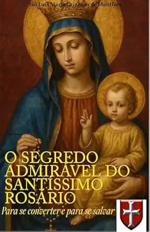 O Segredo Admirável do Santíssimo Rosário para se converter e para se salvar – Luís Maria Grignion de Montfort
