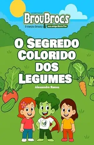 O Segredo Colorido dos Legumes: As aventuras de BrouBrocs o menino brócolis – Alessandro Ramos