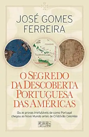 O Segredo da Descoberta Portuguesa das Américas - José Gomes Ferreira