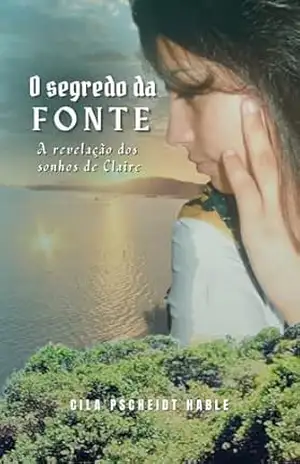 O Segredo da Fonte: A revelação dos sonhos de Claire – Cila Pscheidt Hable