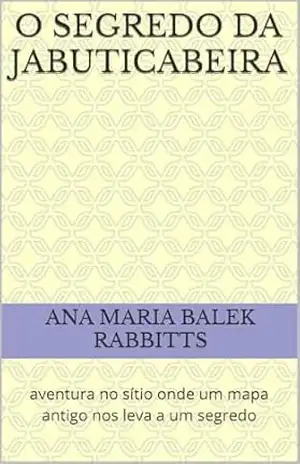 O Segredo da jabuticabeira: aventura no sítio onde um mapa antigo nos leva a um segredo – Ana Maria  Balek Rabbitts