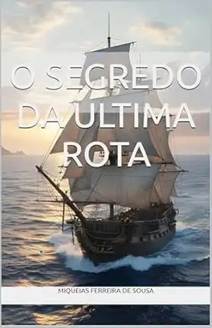 O Segredo da Última Rota – Miqueias Ferreira de Sousa
