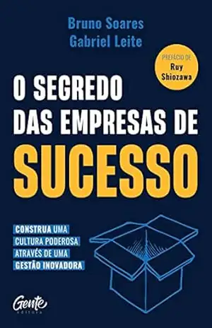 O segredo das empresas de sucesso: Construa uma cultura poderosa através de uma gestão inovadora – Gabriel Leite