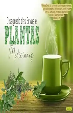 O SEGREDO DAS ERVAS E DAS PLANTAS MEDICINAIS: USANDO AS PLANTAS E AS ERVAS MEDICINAIS, PARA VIVER COM SAÚDE – ELINE CUTRIM  LIMA