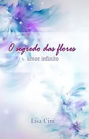 O segredo das flores: Amor Infinito – Lisa Cim