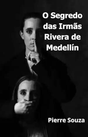 O Segredo das Irmãs Rivera de Medellín – Pierre  Souza