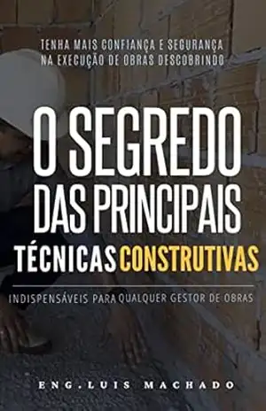 O Segredo das Principais Técnicas Construtivas: Indispensáveis para qualquer gestor de obras – Luis Fernando Rodrigues Machado