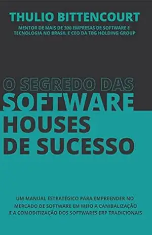 O segredo das software houses de sucesso: Um manual estratégico para empreender no mercado de software – Thulio Bittencourt