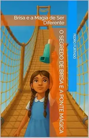 O Segredo de Brisa e a Ponte Mágica: Brisa e a Magia de Ser Diferente - Pedro Furtado