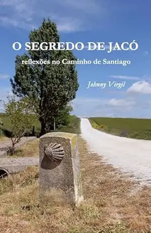O segredo de Jacó: reflexões no Caminho de Santiago – Johnny Virgil