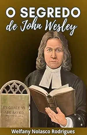 O segredo de John Wesley (Metodismo Livro 1) – Welfany Nolasco Rodrigues