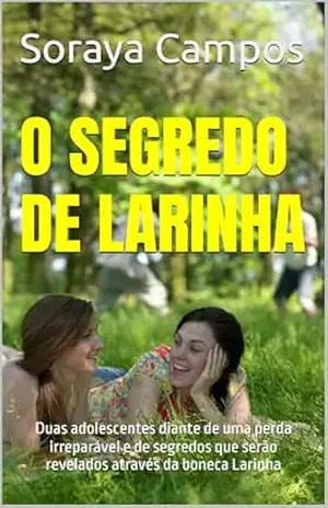 O Segredo de Larinha: Duas adolescentes diante de uma perda irreparável e de segredos que serão revelados através da boneca Larinha - Soraya Campos