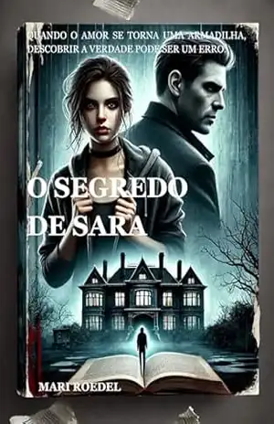 O Segredo de Sara: Quando o amor se torna uma armadilha, descobrir a verdade pode ser o último erro. – Marinês Roedel
