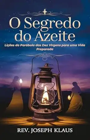 O Segredo do Azeite: Lições da Parábola das Dez Virgens para uma Vida Preparada – Rev. Joseph Klaus
