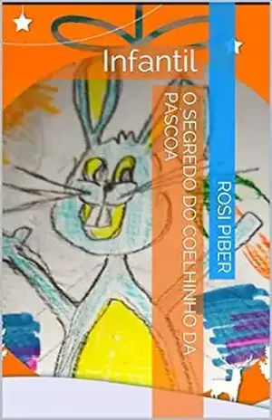 O SEGREDO DO COELHINHO DA PÁSCOA: Infantil (contos infantis Livro 1) – Rosi Piber