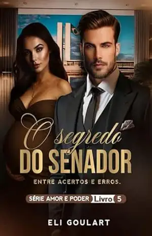 O Segredo do Senador: Entre Acertos e Erros (AMOR E PODER Livro 5) – Eli Goulart