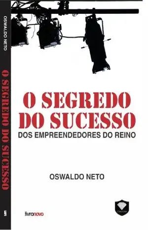O Segredo do Sucesso dos Empreendedores do Reino - Oswaldo Neto