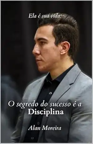 O Segredo do Sucesso é a Disciplina: Ela é sua vida – Alan Moreira