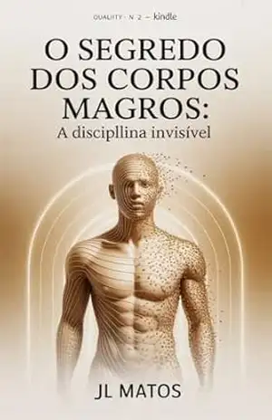 O Segredo dos Corpos Magros: A Disciplina Invisível – JL Matos