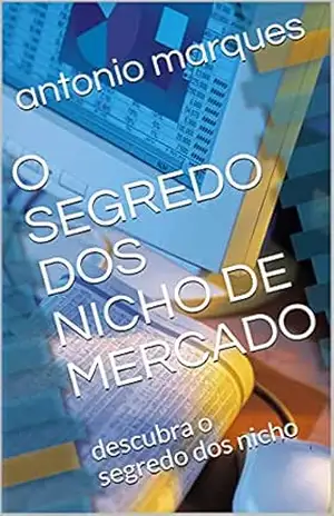 O SEGREDO DOS NICHO DE MERCADO: descubra o segredo dos nicho – antonio marques