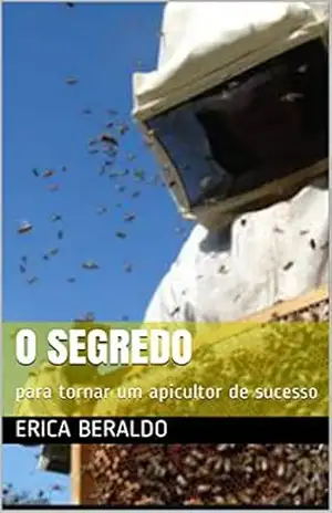 O segredo: para tornar um apicultor de sucesso – Erica Beraldo