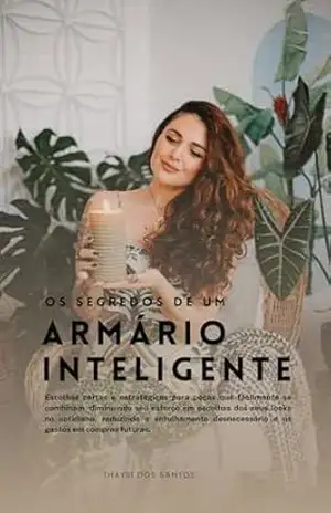 O segredo para um Armário Inteligente: Escolha peças versáteis que se combinem, facilitando os looks do dia a dia, reduzindo o esforço nas escolhas e o ... no guarda–roupa. (Armário Cápsula Livro 1) - THAYSI DOS SANTOS