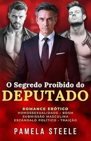 O Segredo Proibido do Deputado: Romance Erótico – Homossexualidade • BDSM • Submissão Masculina • Escândalo Político • Traição – Pamela Steele