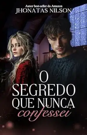 O Segredo que Nunca Confessei: Amar a minha melhor amiga sempre foi um erro – Jhonatas Nilson