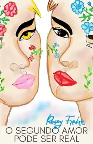 O segundo amor pode ser real: parte 1 – menina sem flores – Rosey Freire