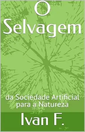 O Selvagem: da Sociedade Artificial para a Natureza – Ivan F.