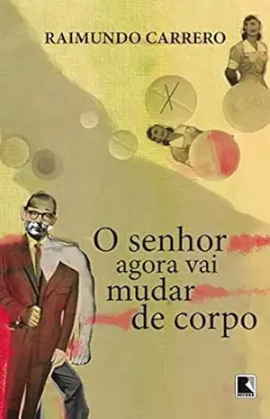 O senhor agora vai mudar de corpo – Raimundo Carrero