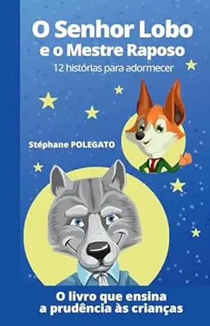 O Senhor Lobo e o Mestre Raposo: 12 histórias para adormecer, rir e aprender com astúcia e bondade - Stéphane POLEGATO