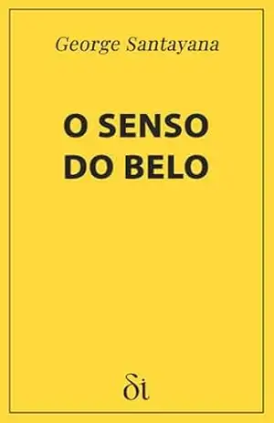 O Senso do Belo: Constituindo as Linhas Gerais de uma Teoria Estética – George Santayana