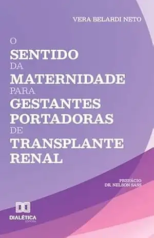 O Sentido da Maternidade para Gestantes Portadoras de Transplante Renal - Vera Belardi Neto
