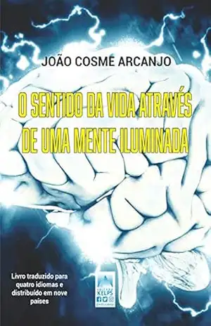 O sentido da vida através de uma mente iluminada - João Cosme Arcanjo