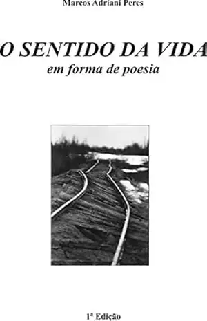 O Sentido da Vida: em forma de poesia – Marcos Adriani Peres