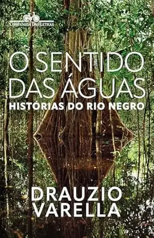 O sentido das águas: Histórias do rio Negro – Drauzio Varella
