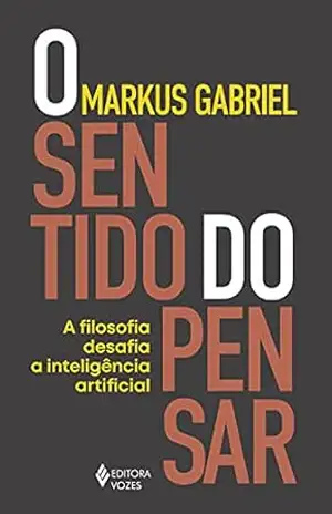 O sentido do pensar: A filosofia desafia a inteligência artificial – Markus Gabriel