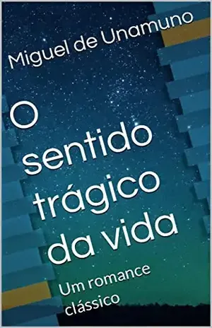 O sentido trágico da vida: Um romance clássico - Miguel de  Unamuno