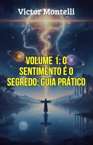 O Sentimento é o Segredo: Guia Prático para Acessar a Vibração do Desejo Realizado: Um Passo a Passo Moderno para a Manifestação Consciente através da … O Legado de Neville Goddard Livro 1) – Victor Montelli