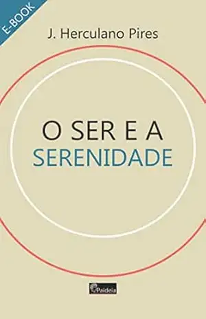 O Ser e a Serenidade: Ensaio de ontologia interexistencial – J. Herculano Pires
