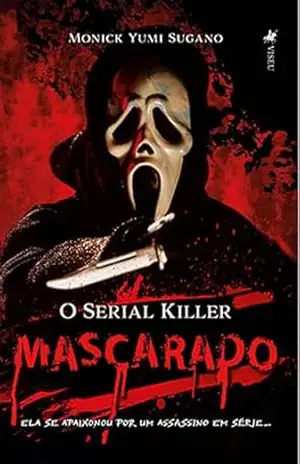 O Serial Killer Mascarado: Ela se apaixonou por um assassino em série… – Monick Yumi Sugano