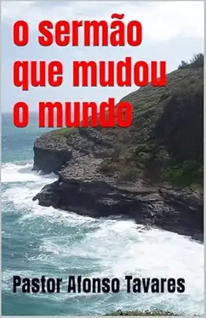 O Sermão que mudou o mundo: O Sermão da Montanha (Interpretando a Bíblia) – Pastor Afonso Tavares  Tavares