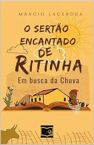 O SERTÃO ENCANTADO DE RITINHA: EM BUSCA DA CHUVA - MÁRCIO LACERDDA