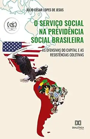 O Serviço Social na previdência social brasileira: as ofensivas do capital e as resistências coletivas – Júlio César Lopes de Jesus