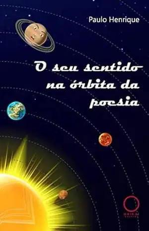 O seu sentido na órbita da poesia - Paulo Henrique
