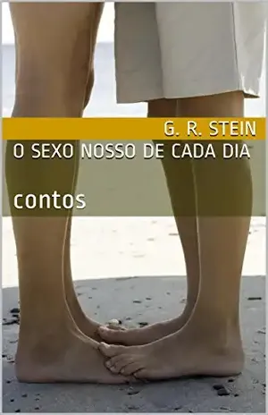 o sexo nosso de cada dia: contos (SNCD Livro 1) - G. R. Stein