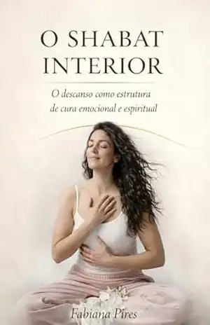 O SHABAT INTERIOR: O descanso como estrutura de cura emocional e espiritual - Fabiana Pires