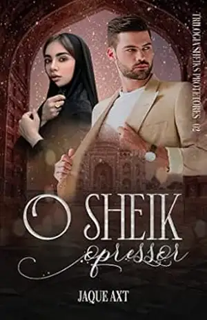 O SHEIK OPRESSOR (Trilogia Sheiks Protetores Livro 2) – Jaque Axt