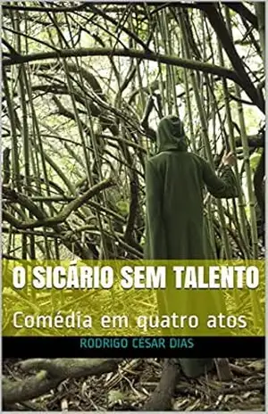 O SICÁRIO SEM TALENTO: Comédia em quatro atos – rODRIGO CÉSAR DIAS